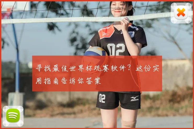 寻找最佳世界杯观赛软件?这份实用指南告诉你答案